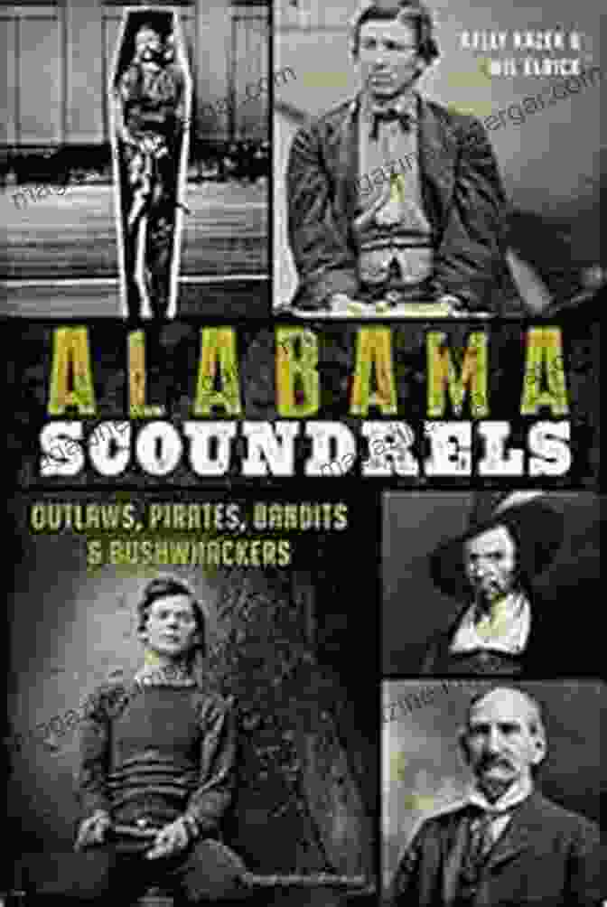 Alabama Scoundrels True Crime | History Of Outlaws, Pirates, Bandits, And Bushwhackers Alabama Scoundrels: Outlaws Pirates Bandits Bushwhackers (True Crime)