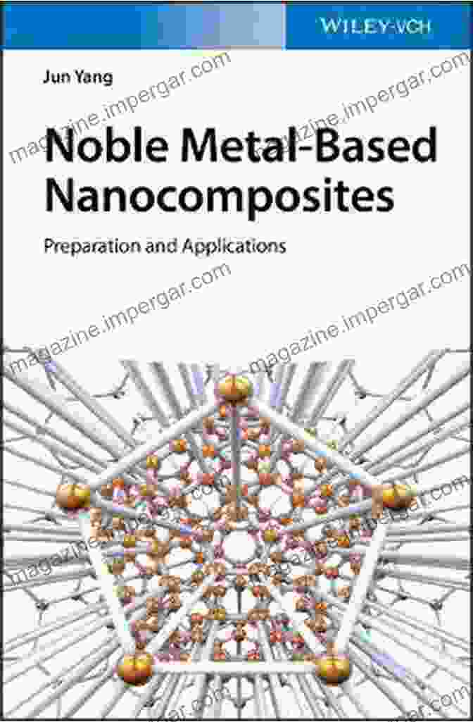 An Image Showing The Preparation Of Noble Metal Based Nanocomposites Using Various Techniques. Noble Metal Based Nanocomposites: Preparation And Applications