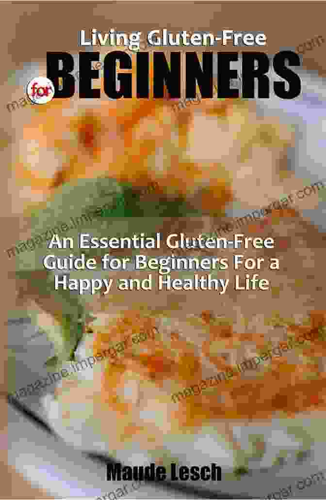 Book Cover Of LIVING GLUTEN FREE FOR BEGINNERS: An Essential Gluten Free Guide For Beginners For A Happy And Healthy Life Recipes For Weight Loss And Disease Reversal That Are Simple To Prepare