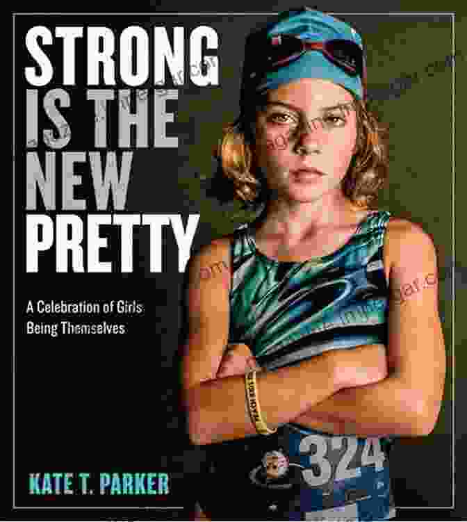 Book Cover Of Strong Is The New Pretty By Kate T. Parker Strong Is The New Pretty: A Celebration Of Girls Being Themselves