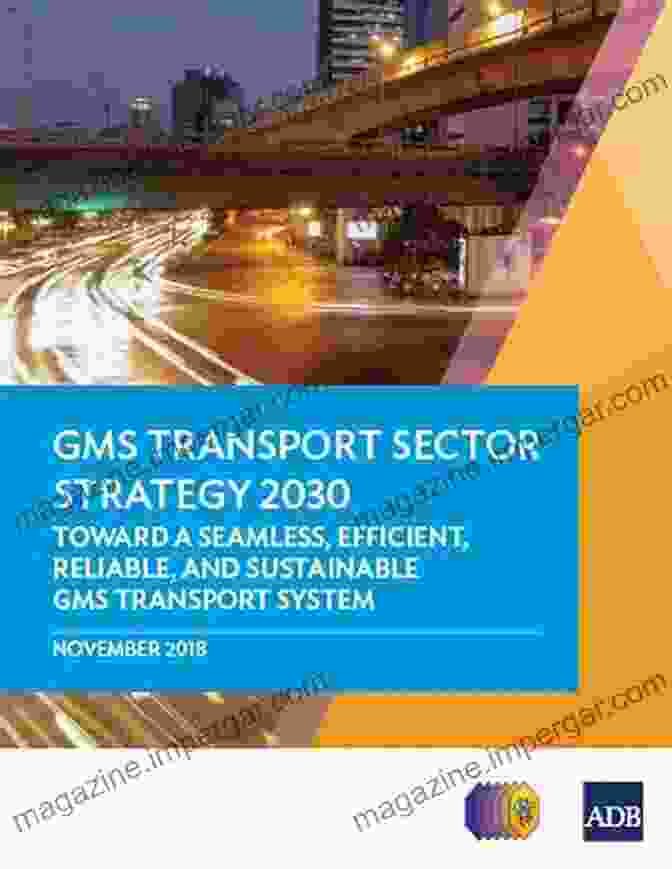 GMS Transport System GMS Transport Sector Strategy 2030: Toward A Seamless Efficient Reliable And Sustainable GMS Transport System