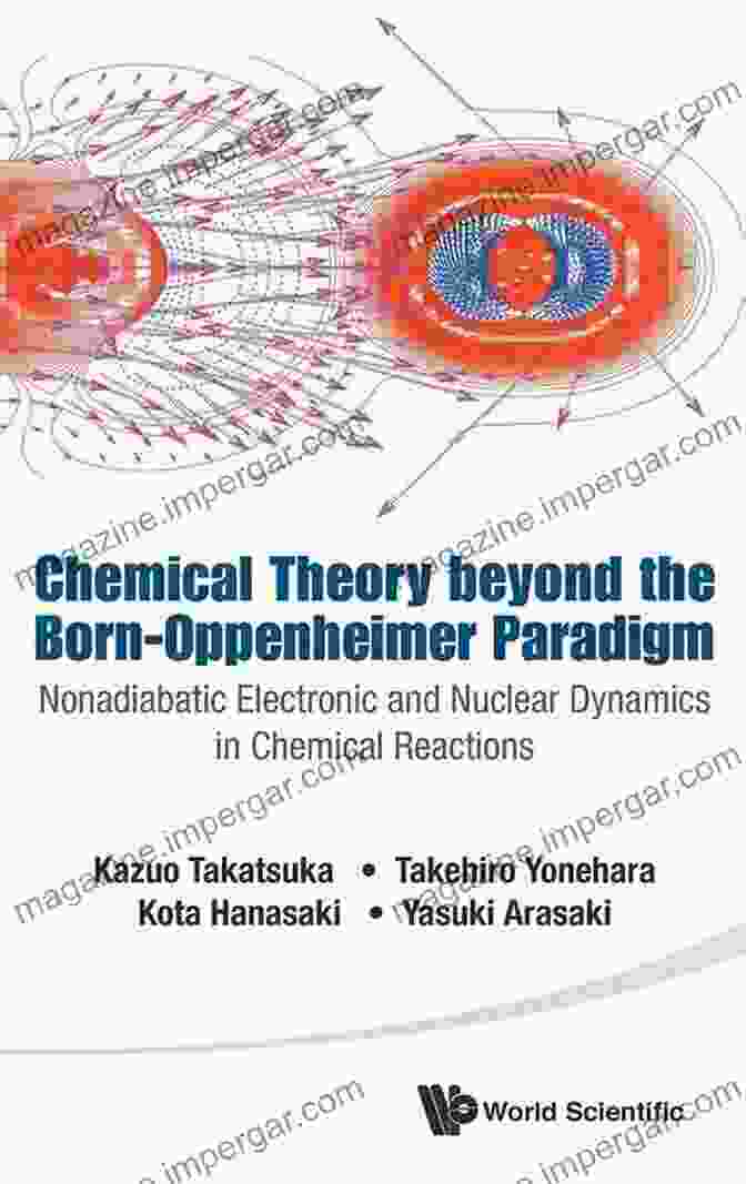 Nonadiabatic Electronic And Nuclear Dynamics In Chemical Reactions Book Cover Chemical Theory Beyond The Born Oppenheimer Paradigm: Nonadiabatic Electronic And Nuclear Dynamics In Chemical Reactions