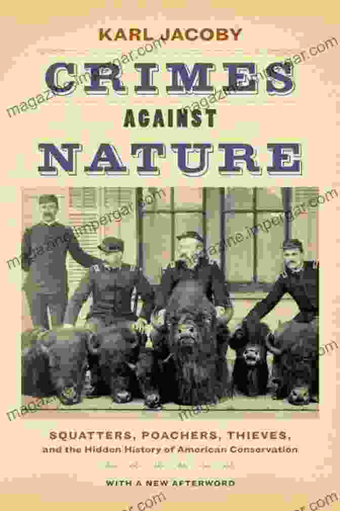 Squatters, Poachers, Thieves, And The Hidden History Of American Conservation Crimes Against Nature: Squatters Poachers Thieves And The Hidden History Of American Conservation