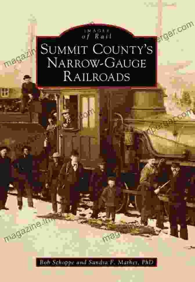 Summit County Narrow Gauge Railroads: Images Of Rail Summit County S Narrow Gauge Railroads (Images Of Rail)