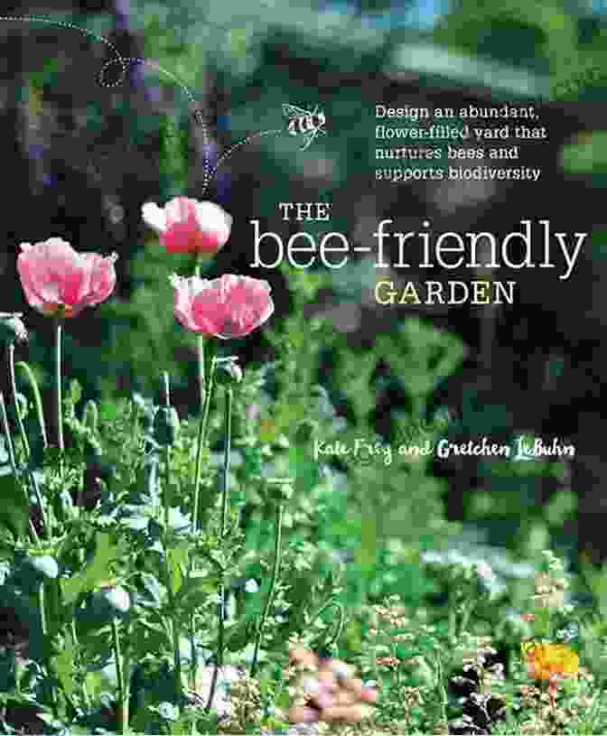 Sustainable Gardening Practices The Bee Friendly Garden: Design An Abundant Flower Filled Yard That Nurtures Bees And Supports Biodiversity