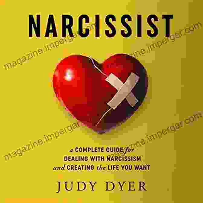 The Complete Guide To Dealing With Narcissism And Creating The Life You Want Narcissist: A Complete Guide For Dealing With Narcissism And Creating The Life You Want