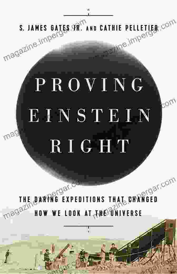 The Daring Expeditions That Changed How We Look At The Universe Proving Einstein Right: The Daring Expeditions That Changed How We Look At The Universe