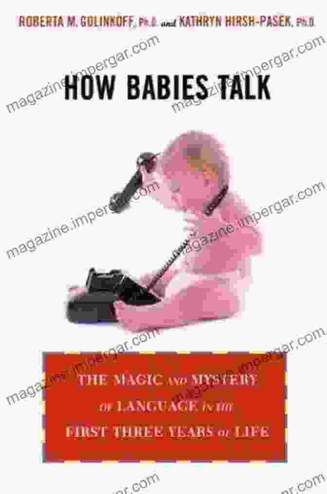 The Magic And Mystery Of Language In The First Three Years Of Life How Babies Talk: The Magic And Mystery Of Language In The First Three Years Of Life