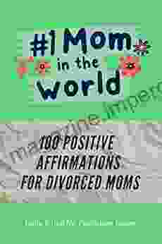 100 Positive Morning Affirmations for Divorced Moms (Best Gift for Moms)