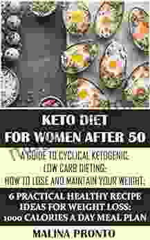 Keto Diet For Women After 50: A Guide To Cyclical Ketogenic: Low Carb Dieting: How To Lose And Maintain Your Weight: 6 Practical Healthy Recipe Ideas For Weight Loss: 1000 Calories A Day Meal Plan