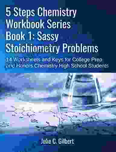 Sassy Stoichiometry Problems: 14 Worksheets And Keys For College Prep And Honors Chemistry High School Students (5 Steps Chemistry Workbook Series)