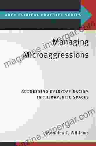 Managing Microaggressions: Addressing Everyday Racism In Therapeutic Spaces (ABCT Clinical Practice Series)