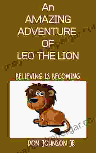 An Amazing Adventure Of Leo The Lion: Believing Is Becoming