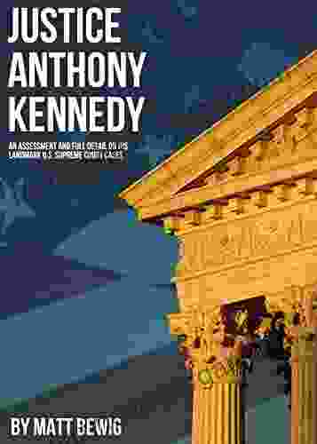 Justice Anthony Kennedy: An Assessment And Full Detail On His Landmark U S Supreme Court Cases