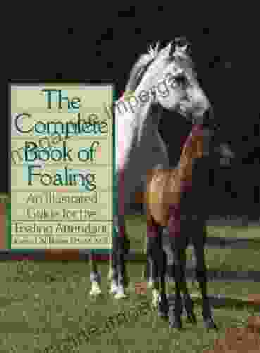 The Complete Of Foaling: An Illustrated Guide For The Foaling Attendant