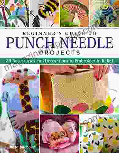 Beginner S Guide To Punch Needle Projects: 26 Accessories And Decorations To Embroider In Relief