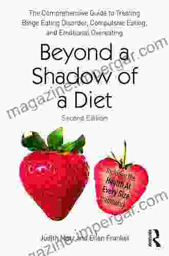 Beyond a Shadow of a Diet: The Comprehensive Guide to Treating Binge Eating Disorder Compulsive Eating and Emotional Overeating