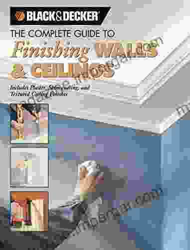 Black Decker The Complete Guide To Finishing Walls Ceilings: Includes Plaster Skim Coating And Texture Ceiling Finishes (Black Decker Complete Guide)