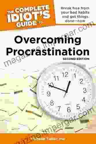 The Complete Idiot S Guide To Overcoming Procrastination 2nd Edition: Break Free From Your Bad Habits And Get Things Done Now