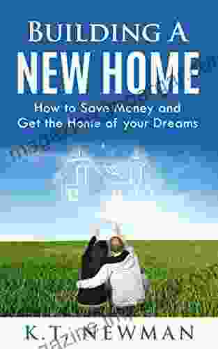 Building a New Home: How to Save Money and get the Home of your Dreams