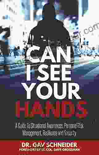 Can I See your Hands: A Guide To Situational Awareness Personal Risk Management Resilience and Security