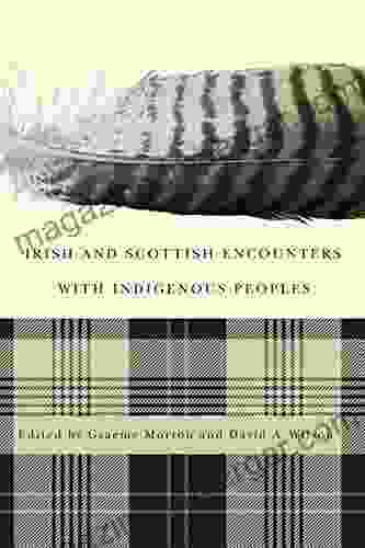 Irish And Scottish Encounters With Indigenous Peoples: Canada The United States New Zealand And Australia