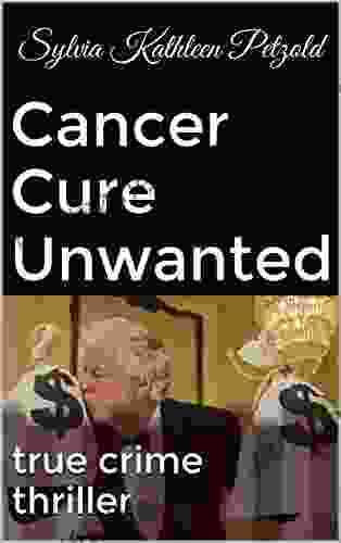 Cancer Cure Unwanted: True Crime Thriller