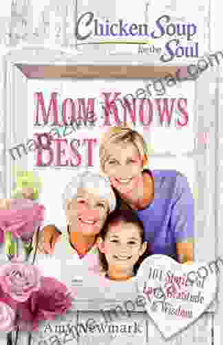 Chicken Soup For The Soul: Mom Knows Best: 101 Stories Of Love Gratitude Wisdom