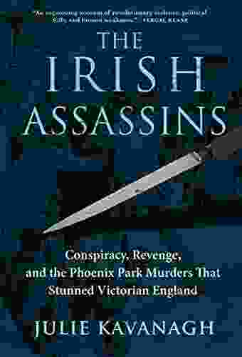 The Irish Assassins: Conspiracy Revenge And The Phoenix Park Murders That Stunned Victorian England