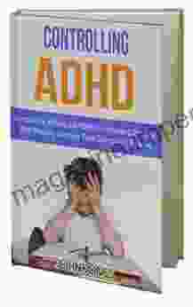 Controlling ADHD: Control The Effects Of ADHD In Children With Diet And Greatly Improve Their Standard Of Living (ADHD ADHD Parenting ADHD Does Not Exist)