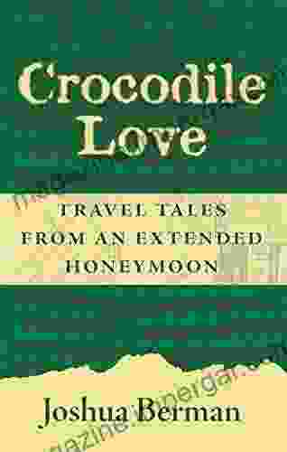 Crocodile Love: Travel Tales From An Extended Honeymoon