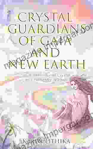 Crystal Guardians Of Gaia And New Earth : Multidimensional Crystal And Planetary Wisdom (Volume 1)