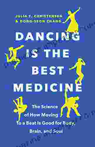 Dancing Is The Best Medicine: The Science Of How Moving To A Beat Is Good For Body Brain And Soul