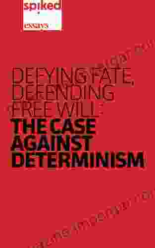 Defying Fate Defending Free Will: The Case Against Determinism (spiked essays 1)