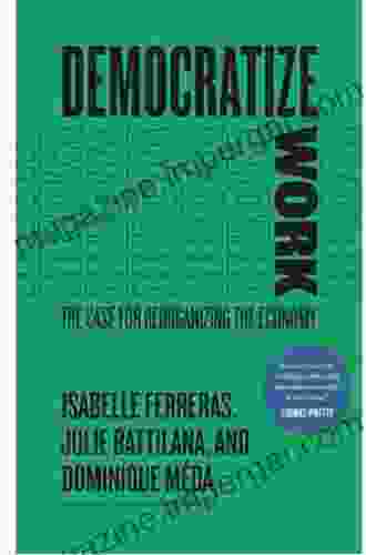 Democratize Work: The Case For Reorganizing The Economy