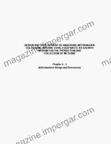 Design And Development Of Anaerobic Methanogen Cultivating Machine That Uses Food Waste As Growth Medium For Production And Collection Of Methane: Chapter 1 3 Only With Machine Design And Dimensions