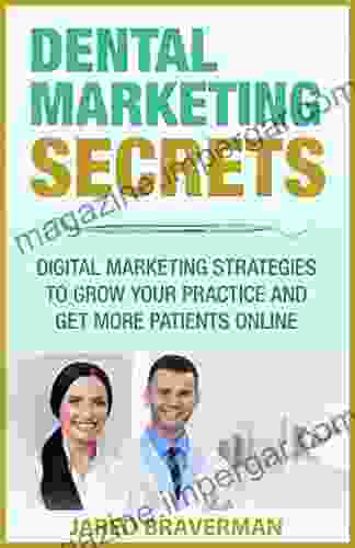 Dental Marketing Secrets: Digital Marketing Strategies To Grow Your Practice And Get More Patients Online