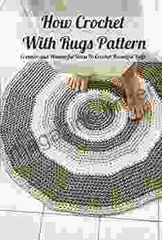 How Crochet With Rugs Pattern: Creative And Wonderful Ideas To Crochet Beautiful Rugs: Rugs Crochet For Beginners