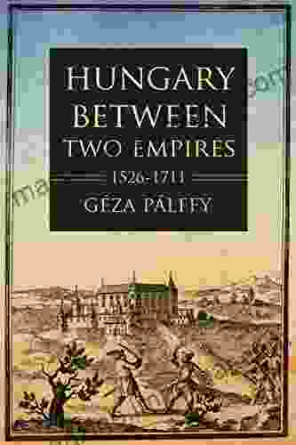 Hungary Between Two Empires 1526 1711 (Studies In Hungarian History)