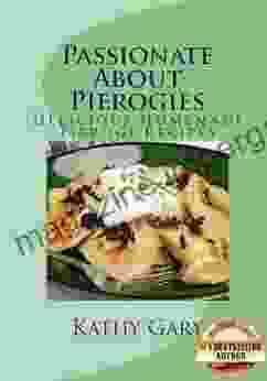 Passionate About Pierogies: Delicious Homemade Pierogi Recipes (Easy Ethnic Dishes 1)