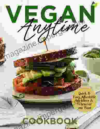 Vegan Anytime: Quick Easy Affordable Anywhere And Whenever You Want