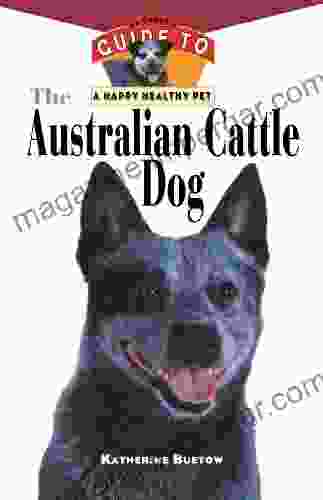 The Australian Cattle Dog: An Owner S Guide To A Happy Healthy Pet (Your Happy Healthy Pet 61)