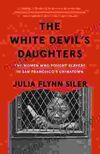 The White Devil S Daughters: The Women Who Fought Slavery In San Francisco S Chinatown