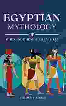 Egyptian Mythology: Definitive Guide To Gods Goddess Mythical Creatures And Fascinating Stories