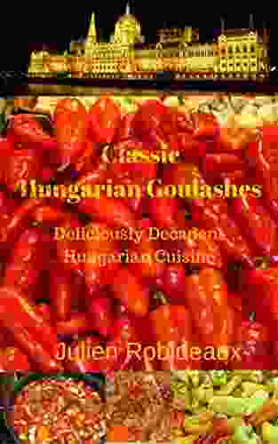 Classic Hungarian Goulashes: Deliciously Decadent Hungarian Cuisine(hungarian Recipes Hungarian Recipe Hungarian Cookbook Hungarian Cooking Hungarian Hungarian Cuisine Hungarian