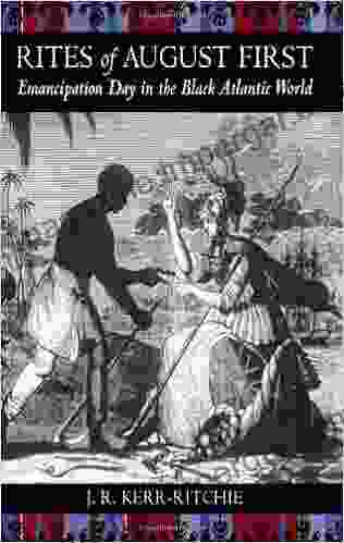 Rites Of August First: Emancipation Day In The Black Atlantic World (Antislavery Abolition And The Atlantic World)