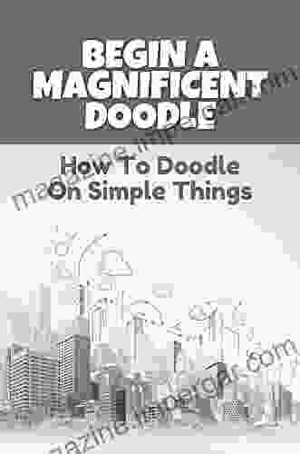 Begin A Magnificent Doodle: How To Doodle On Simple Things: Doodle Patterns For Beginners