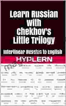 Learn Russian With Chekhov S Little Trilogy: Interlinear Russian To English (Learn Russian With Interlinear Stories For Beginners And Advanced Readers 8)