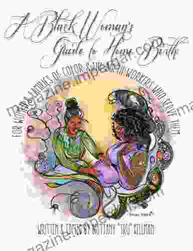 A BLACK WOMAN S GUIDE TO HOME BIRTH: FOR WOMEN AND FAMILIES OF COLOR AND THE BIRTH WORKERS WHO SERVE THEM