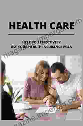 Health Care: Help You Effectively Use Your Health Insurance Plan